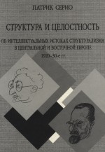 Структура и целостность: Об интеллектуальных истоках структурализма в Центральной и Восточной Европе. 1920–30-е гг