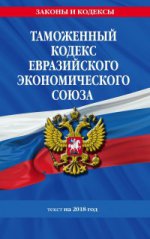 Таможенный кодекс Евразийского экономического союза: текст на 2018 год