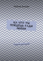 На что ты пойдёшь ради любви. Сборник рассказов