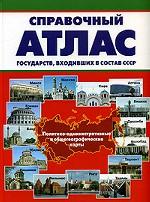 Справочный атлас государств, входивших в состав СССР: Политико-административные и общегеографические карты