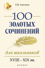 100 золотых сочинений для школьников. XVIII-XIX вв