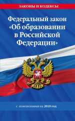 Федеральный закон "Об образовании в Российской Федерации": текст с изм. и доп. на 2018 год