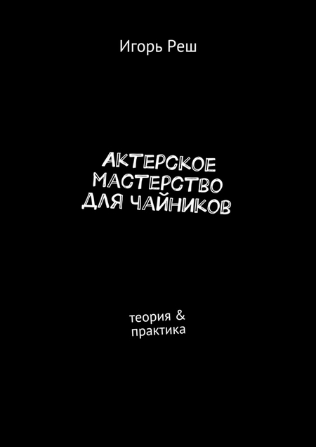 Актерское мастерство для чайников. Теория & практика