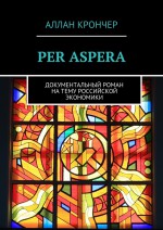 PER ASPERА. Документальный роман на тему российской экономики