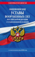 Общевоинские уставы Вооруженных Сил Российской Федерации с Уставом военной полиции на 2018 год