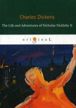 The Life and Adventures of Nicholas Nickleby II = Жизнь и приключения Николоса Никлеби 2: на англ.яз
