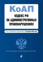 Кодекс Российской Федерации об административных правонарушениях. Текст с изм. и доп. на 22 апреля 2018 г