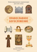 Православное богослужение. Иллюстрированная энциклопедия для всей семьи
