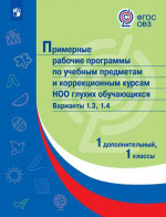 Примерные рабочие программы по учебным предметам и коррекционным курсам НОО глухих обучающихся. Варианты 1.3. 1.4, 1 класс