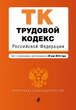 Трудовой кодекс Российской Федерации. Текст с изм. и доп. на 20 мая 2018 г