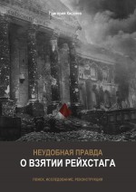 Неудобная правда о взятии рейхстага. Поиск, исследование, реконструкция