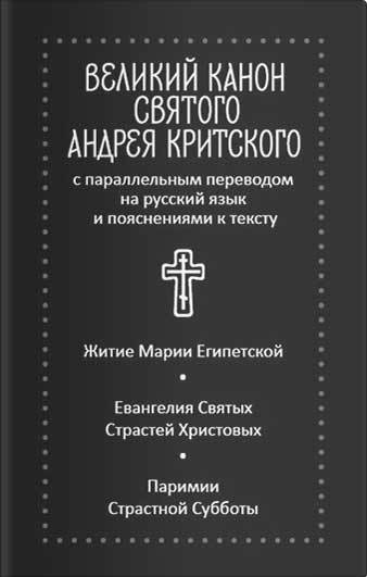 Великий канон святого Андрея Критского с параллельным переводом на русский язык и пояснениями к тексту. Житие преподобной Марии Египетской