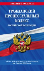 Гражданский процессуальный кодекс Российской Федерации: текст с изм. и доп. на 3 июня 2018 г