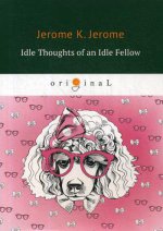 Idle Thoughts of an Idle Fellow = Праздные мысли праздного человека: на англ.яз