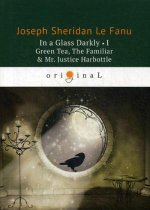 In a Glass Darkly 1. Green Tea, The Familiar & Mr. Justice Harbottle = Сквозь тусклое стекло 1: на англ.яз