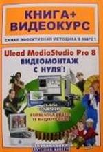 Ulead MediaStudio Pro 8. Видеомонтаж с нуля!. Книга + Видеокурс
