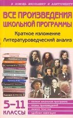 Все произведения школьной программы. Краткое изложение. Литератоведческий анализ. 5-11 классы