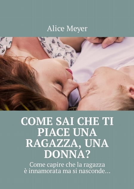 Come sai che ti piace una ragazza, una donna? Come capire che la ragazza  innamorata ma si nasconde…