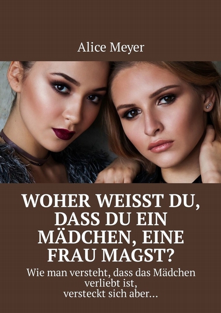 Woher weisst du, dass du ein Mdchen, eine Frau magst? Wie man versteht, dass das Mdchen verliebt ist, versteckt sich aber…