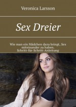 Sex Dreier. Wie man ein Mdchen dazu bringt, Sex miteinander zu haben. Schritt-fr-Schritt-Anleitung