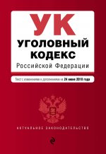 Уголовный кодекс Российской Федерации. Текст с изм. и доп. на 24 июня 2018 г