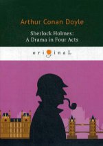 Sherlock Holmes: A Drama in Four Acts = Шерлок Холмс: пьеса в четырех актах: на англ.яз