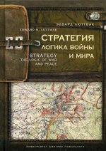 Стратегия: Логика войны и мира. Luttwak Edward N. The Strategy: Logic of War and Peace / пер. с англ. А. Н. Коваля, Н. Н. Платошкина
