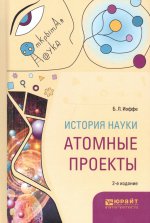 История науки: атомные проекты 2-е изд. , пер. И доп. Монография для вузов