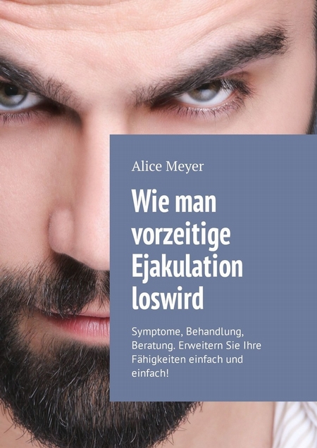 Wie man vorzeitige Ejakulation loswird. Symptome, Behandlung, Beratung. Erweitern Sie Ihre Fhigkeiten einfach und einfach!