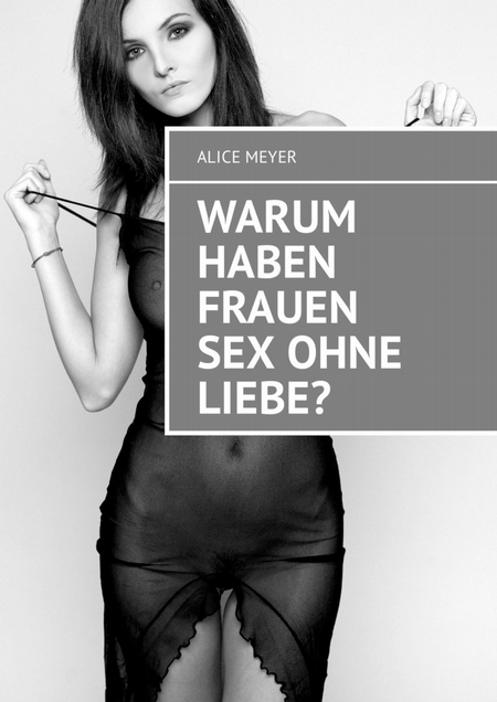 Warum haben Frauen Sex ohne Liebe?