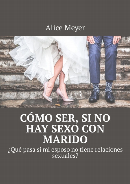 Cmo ser, si no hay sexo con marido. Qu pasa si mi esposo no tiene relaciones sexuales?