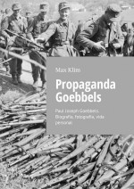 Propaganda Goebbels. Paul Joseph Goebbels. Biografa, fotografa, vida personal