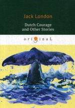 Dutch Courage and Other Stories = Голландская доблесть и другие истории: на англ.яз