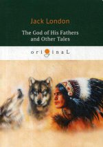 The God of His Fathers and Other Tales = Бог его отцов и другие рассказы: на англ.яз
