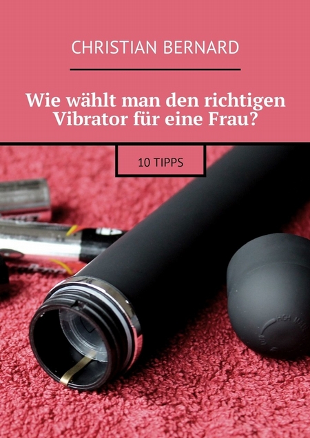 Wie whlt man den richtigen Vibrator fr eine Frau? 10 Tipps