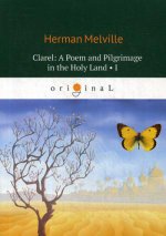 Clarel: A Poem and Pilgrimage in the Holy Land II = Клэрел: Паломнечество на Святой Земле № 2: на англ.яз