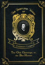 The Oak Openings; or, the Bee-Hunter = Прогалины в дубровах, или Охотник за пчелами. Т. 23: на англ.яз