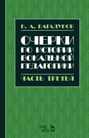 Очерки по истории вокальной педагогики. Часть III. Учебное пособие, 3-е изд., испр