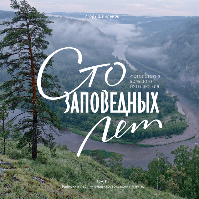 Сто заповедных лет. Фотоистория большого путешествия. Том 1: «Брянский лес» - Владивосток: южный путь