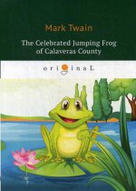 Celebrated Jumping Frog of Calaveras County = Знаменитая скачущая лягушка из Калавераса: на англ.яз