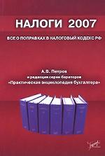 Налоги 2007. Все о поправках в Налоговый кодекс РФ