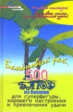 Банановый рай: 500 блюд из бананов для суперфигуры, хорошего настроения и привлечения удачи