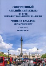 Современный английский язык: на пути к профессиональному владению. Modern English: Going Proficient. Учебник. Уровень С1