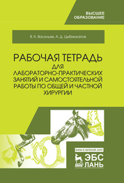 Рабочая тетрадь для лабораторно-практических занятий и самостоятельной работы по общей и частной хирургии. Уч. пособие