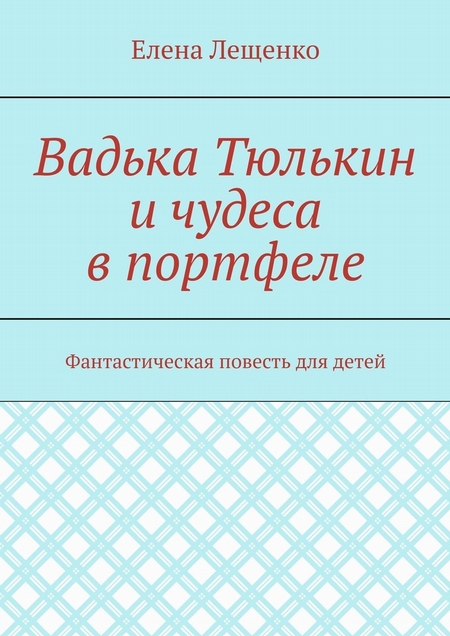 Вадька Тюлькин и чудеса в портфеле. Фантастическая повесть для детей