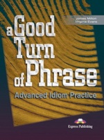 A Good Turn of Phrase (Idioms). Student`s Book. Учебник