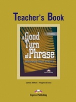 A Good Turn of Phrase (Idioms). Teacher`s Book. Книга для учителя