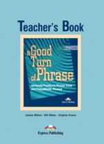 A Good Turn of Phrase (Phrasal Verbs & Prepositions). Teacher`s Book. Книга для учителя