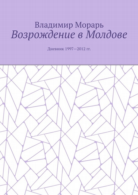 Возрождение в Молдове. Дневник 1997—2012 гг