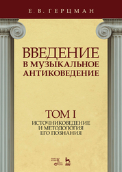 Введение в музыкальное антиковедение. Том I. Источниковедение и методология его познания. Уч. Пособие